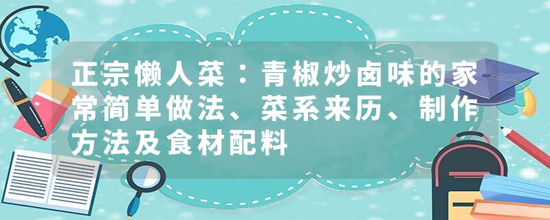 正宗懒人菜：青椒炒卤味的家常简单做法、菜系来历、制作方法及食材配料
