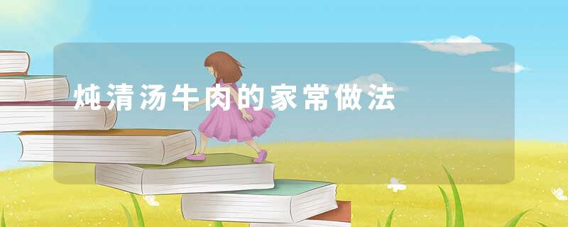 炖清汤牛肉的家常做法