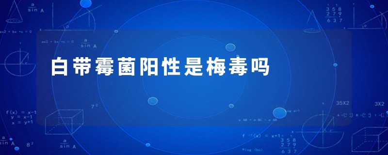 白带霉菌阳性是梅毒吗