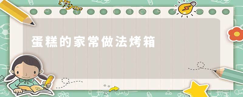蛋糕的家常做法烤箱