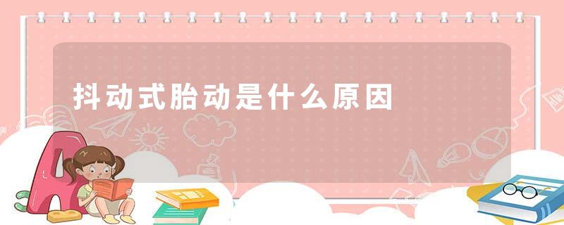 抖动式胎动是什么原因