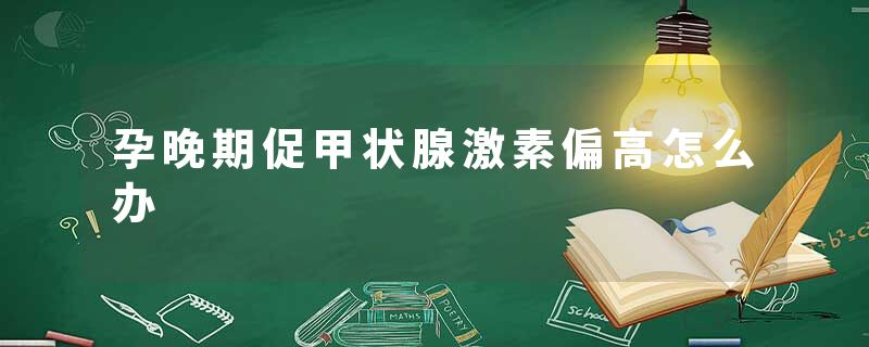 孕晚期促甲状腺激素偏高怎么办