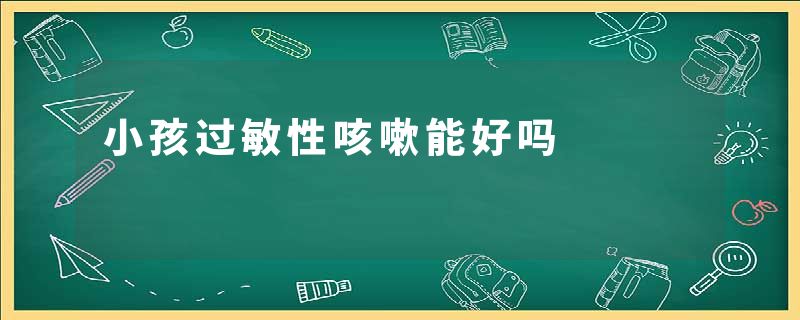 小孩过敏性咳嗽能好吗