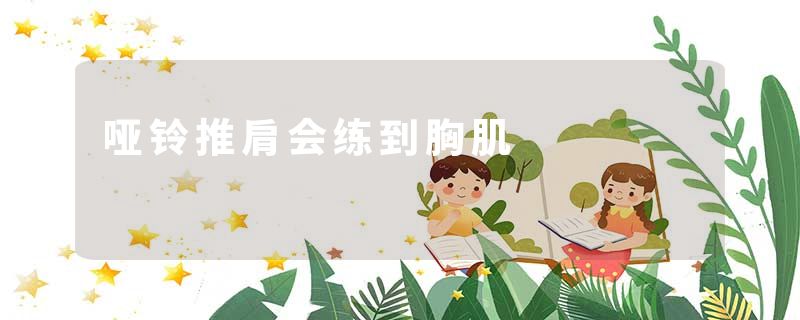 哑铃推肩会练到胸肌