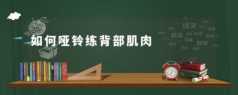 如何哑铃练背部肌肉